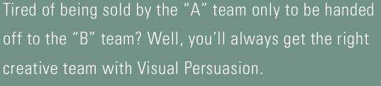 ...right
...creative team with Visual Persuasion.
